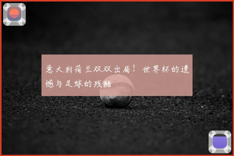 意大利荷兰双双出局!世界杯官方入口遗憾与足球的残酷